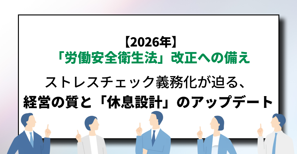 2026年「労働安全衛生法」改正への備え｜ストレスチェック義務化が迫る、経営の質と「休息設計」のアップデート